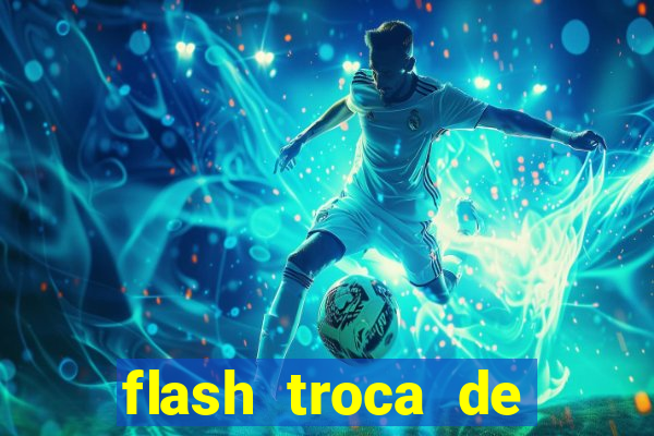 flash troca de corpo parte 2